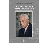 Giuseppe Catenacci un uomo controcorrente. Un sorvegliante della cosa pubblica