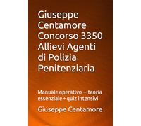 Giuseppe Centamore Concorso 3350 Allievi Agenti di Polizia Penitenziaria: Manuale operativo - teoria essenziale + quiz intensivi
