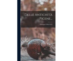 Giuseppe Colucci Delle Antichità Picene... (Copertina rigida)