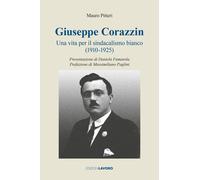 Giuseppe Corazzin. Una vita per il sindacalismo bianco (1910-1925) - Pitte...