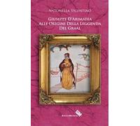 Giuseppe D'Arimatea. Alle origini della leggenda del Graal