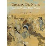Giuseppe De Nittis. Barletta, Palazzo della Marra. Catalogo generale. Ediz. a colori