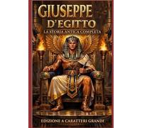 Giuseppe d'Egitto: La Storia Antica Completa (Annotata): Dai Libri della Genesi, dei Giubilei, di Giuseppe e Aseneth e del Testamento di Giuseppe ... Un Classico in Formato di Facile Lettura