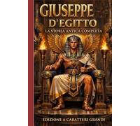Giuseppe d'Egitto: La Storia Antica Completa (Annotata): Dai Libri della Genesi, dei Giubilei, di Giuseppe e Aseneth e del Testamento di Giuseppe ... Un Classico in Formato di Facile Lettura