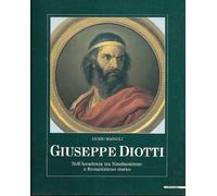 Giuseppe Diotti. Nell'Accademia tra neoclassicismo e romanticismo storico. Catalogo della mostra (Bergamo, 1991). Ediz. illustrata