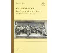 Giuseppe Dolfi. Per l'unità d'Italia, la libertà e il progresso sociale
