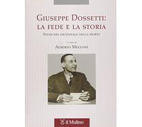 Giuseppe Dossetti: la fede e la storia. Studi nel decennale della morte