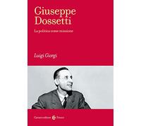 Giuseppe Dossetti. La politica come missione