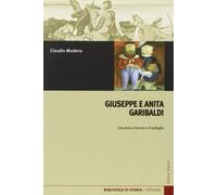 Giuseppe e Anita Garibaldi. Una storia d'amore e di battaglie