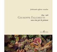 Giuseppe Falchetti 1843-1918. Una vita per la pittura