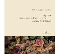 Giuseppe Falchetti 1843-1918. Una Vita per la Pittura - [Piemonte in Bancarella]