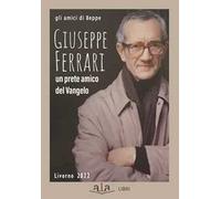 Giuseppe Ferrari. Un prete amico del Vangelo