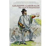 Giuseppe Garibaldi. Due secoli di interpretazioni - Rossi L. (cur.)