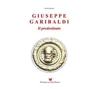 Giuseppe Garibaldi. Il predestinato