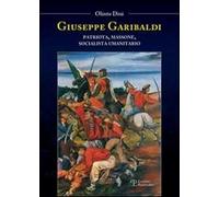 Giuseppe Garibaldi. Patriota, massone, socialista umanitario