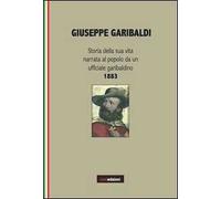 Giuseppe Garibaldi. Storia della sua vita narrata al popolo da un ufficiale garibaldino 1883