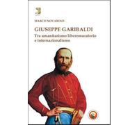Giuseppe Garibaldi. Tra umanitarismo liberomuratorio e internazionalismo -...