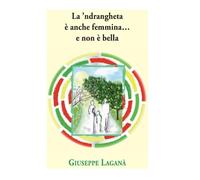 Giuseppe Laganà La 'ndrangheta è anche femmina... e non è bella (Tascabile)