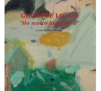 Giuseppe Lollo. «Ho scelto la pittura» - Stringa N. (cur.)