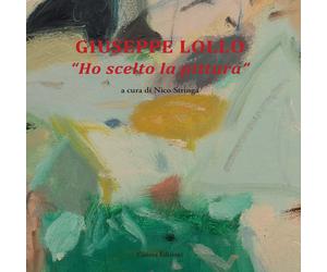 Giuseppe Lollo. «Ho scelto la pittura» - Stringa N. (cur.)