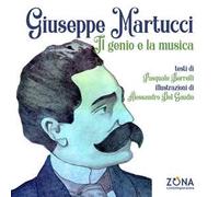 Giuseppe Martucci. Il genio e la musica. Ediz. a colori