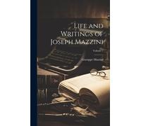 Giuseppe Mazzin Life and Writings of Joseph Mazzini; Volume (Copertina rigida)