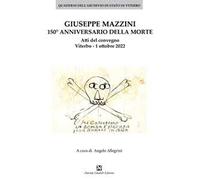 Giuseppe Mazzini 150° annivversario della morte. Atti del convegno Viterbo. 1 ottobre 2022
