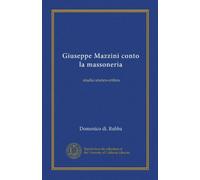 GIUSEPPE MAZZINI CONTRO LA MASSONERIA. Studio storico - critico