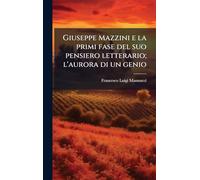 Giuseppe Mazzini e la primi fase del suo pensiero letterario; l'aurora di un genio
