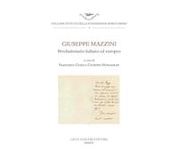 Giuseppe Mazzini. Rivoluzionario italiano ed europeo
