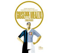 Giuseppe Meazza. Storia di un mito