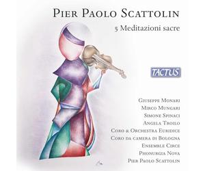 Giuseppe Monari; Mirco Mungari; Simone Spinaci; Angela Troilo; Coro Euridice; Orchestra Euridice; Coro da Camera di Bologna; Ensemble Circe; Phonurgia Nova; Pier Paolo Scattolin - Pier Paolo Scattolin: 5 Meditazioni sacre