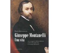 Giuseppe Montanelli. Una vita (con un saggio di Alberto Malvolti su Fucecchio negli anni di Giuseppe Montanelli)