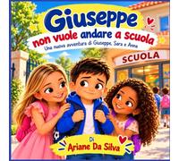 Giuseppe non vuole andare a scuola: Una nuova avventura di Giuseppe, Sara e Anna