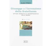Giuseppe o l'invenzione della fratellanza. Lettura narrativa e antropologica della Genesi. IV Gen. 37-50