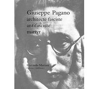 Giuseppe Pagano, architecte fasciste, antifasciste, martyr