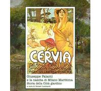 Giuseppe Palanti e la nascita di Milano marittima. Storia della città giardino