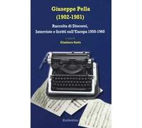 Giuseppe Pella (1902-1981). Raccolta di discorsi, interviste e scrittisull'Europa 1950-1960