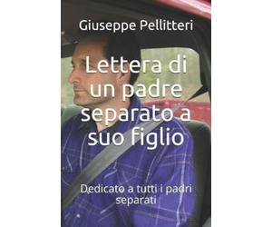 Giuseppe Pellitteri Lettera di un padre separato a suo figlio (Tascabile)