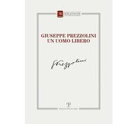 Giuseppe Prezzolini. Un uomo libero
