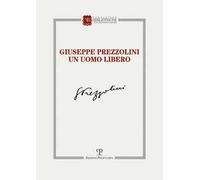Giuseppe Prezzolini. Un uomo libero