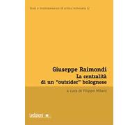 Giuseppe Raimondi. La centralità di un «outsider» bolognese