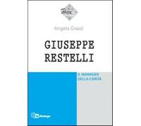 Giuseppe Restelli. Il manager della carità - Grassi Angela