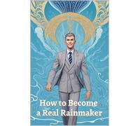 Giuseppe Saturno How to Become a Real Rainmaker (Tascabile)