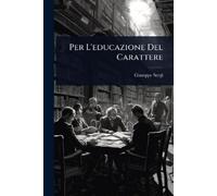Giuseppe Sergi Per L'educazione Del Carattere (Tascabile)