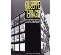 Giuseppe Terragni. Oltre il Razionalismo. Beyond Rationalism
