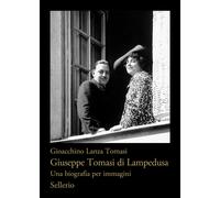 Giuseppe Tomasi di Lampedusa. Una biografia per immagini - Lanza Tomasi Gi...