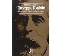 Giuseppe Toniolo. Alle origini della dottrina sociale della Chiesa - Bazzi...