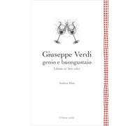Giuseppe Verdi genio e buongustaio. Libiam ne' lieti calici