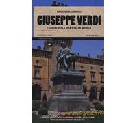 Giuseppe Verdi. I luoghi della vita e della musica. Ediz. illustrata